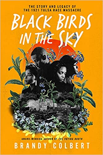 Black Birds in the Sky: The Story and Legacy of the 1921 Tulsa Race Massacre by Brandy Colbert